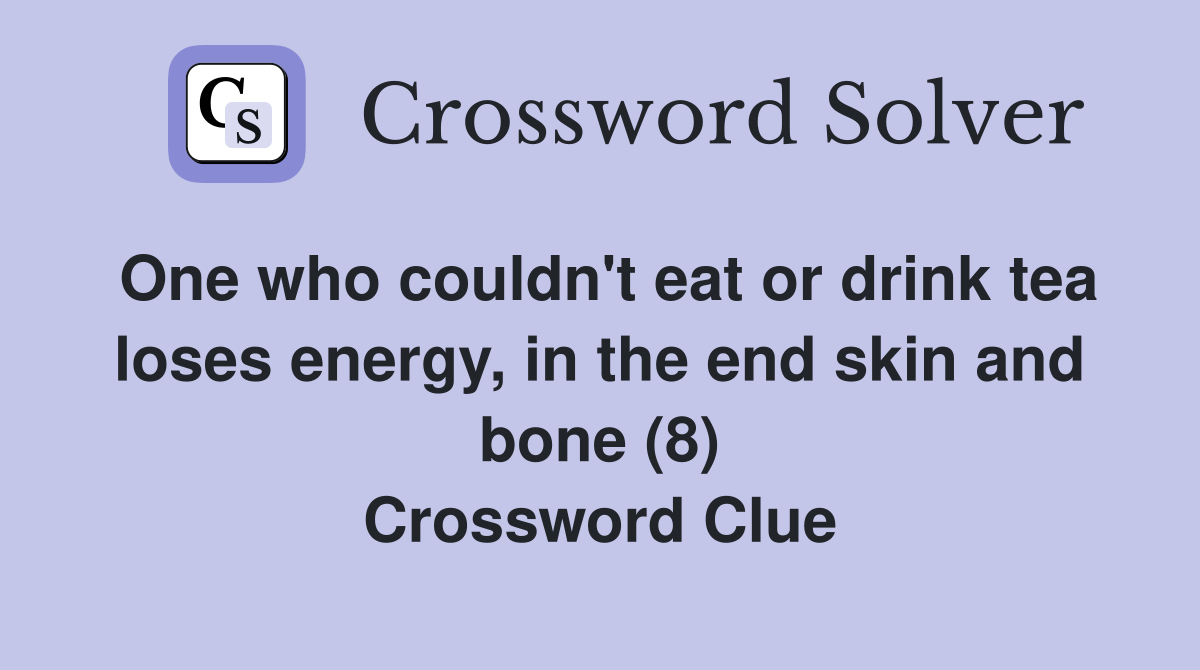 One who couldn't eat or drink tea loses energy, in the end skin and